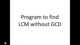 Program to find LCM without GCD using if condition