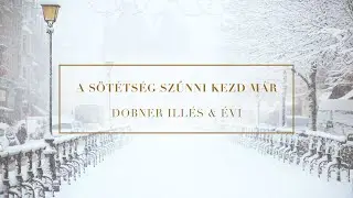 DOBNER ILLÉS & ÉVI - A SÖTÉTSÉG SZŰNNI KEZD MÁR // ADVENT 2020