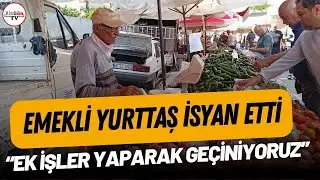 Emekli yurttaş isyan etti: 'Ek işler yaparak geçiniyoruz'