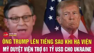 Ông Trump lên tiếng sau khi Hạ viện Mỹ duyệt viện trợ 61 tỷ USD cho Ukraine | Tin24h