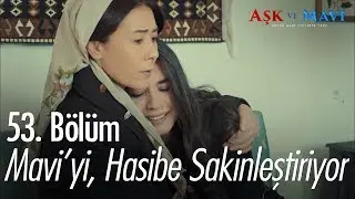 Mavi'yi Hasibe sakinleştiriyor - Aşk ve Mavi 53. Bölüm