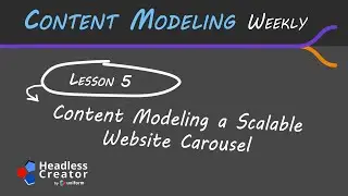 CMW Lesson 5: Content Modeling a Scalable Website Carousel