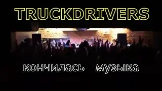 TRUCKDRIVERS - Кончилась музыка