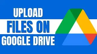 How to Upload Files to Google Drive