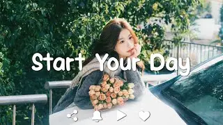 [Playlist] Start Your Day 🍀The perfect music to be productive ~ Morning Playlist