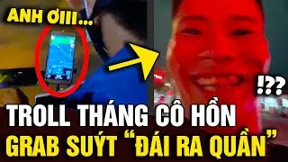 THÁNG CÔ HỒN bắt grab đi về, thanh niên có MÀN TROLL khiến tài xế 'ĐÁI RA QUẦN' | Tin Nhanh Official