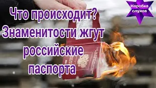 Знаменитости России срочно жгут свои паспорта