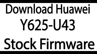 Download Huawei Y625-U43 Stock Firmware ( Flash File )