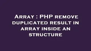 Array : PHP remove duplicated result in array inside an structure