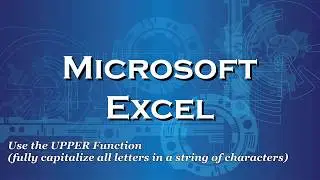 Excel 2016 Use the UPPER Function to capitalize all characters in a cell