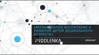 Вебинар «Музыкальное воспитание и развитие детей дошкольного возраста»