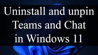 How to uninstall MS Teams and unpin Chat from Windows 11