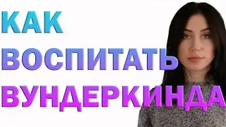 Как Воспитать Вундеркинда. Как Вырастить Гения | Психолог Алиса Вардомская