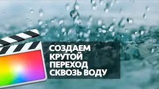 СОЗДАЕМ КРУТОЙ ПЕРЕХОД СКВОЗЬ ВОДУ (WATER DROP TRANSITION IN FCPX)