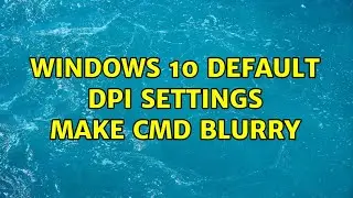 Windows 10 default dpi settings make cmd blurry (5 Solutions!!)