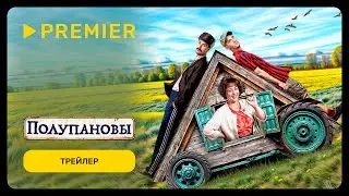 Полупановы | Трейлер сериала | PREMIER