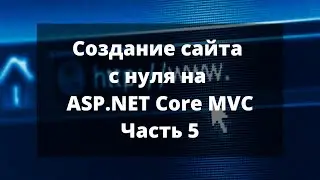 Создание сайта с нуля на ASP.NET Core MVC. Часть 5.