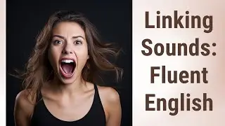 The Art of Fluent English: Mastering Linking Sounds