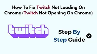 How To Fix Twitch Not Loading On Chrome (Twitch Not Opening On Chrome)