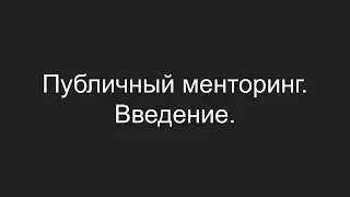 Публичный менторинг. Введение.