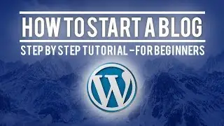 How To Start a Blog On WordPress | Quick & Easy Tutorial For Beginners