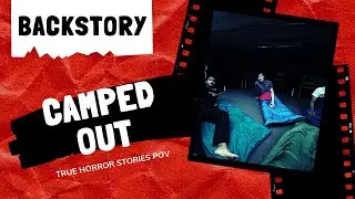 True Horror Stories POV - Camped Out (Backstory)