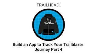 [TRAILHEAD] - Build an App to Track Your Trailblazer Journey Part 4