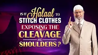 Is It Halaal to Stitch Clothes Exposing the Cleavage and Shoulders? - Dr Zakir Naik