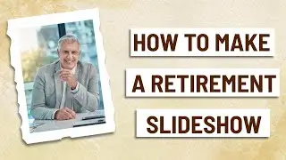 How to Create a Retirement Slideshow | Ste-by-Step Tutorial