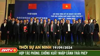 Việt Nam - Trung Quốc hợp tác phòng, chống xuất nhập cảnh trái phép | Thời sự an ninh ngày 19/9 ANTV