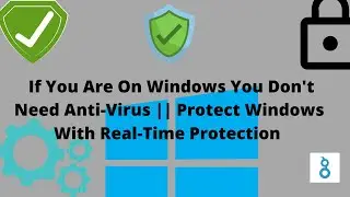 If You Are On Windows You Don't Need Anti-Virus || Protect Windows With Real Time Protection