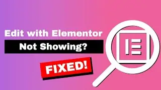 How to Fix the Edit with Elementor Button Not Showing