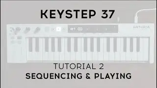 Tutorials | KeyStep 37 - Episode 2: Sequencing & Playing