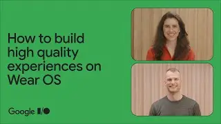 How to build high quality experiences on Wear OS