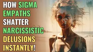 How Sigma Empaths Shatter Narcissistic Delusions Instantly! | NPD | Healing | Empaths Refuge