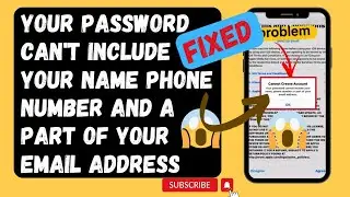 Your password cant include your name your phone number and part of your email address!