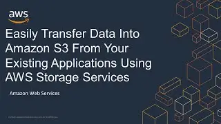 Easily Transfer Data Into Amazon S3 From Your Existing Applications Using AWS Storage Services