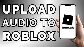 How to Upload Audio to Roblox From a Phone - 2023