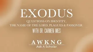 Exodus - Questions on Identity, the name of the LORD, Plagues & Passover with Dr. Carmen Imes