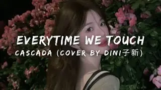 Cascada (Cover by Recordingding X DINI子新) - Everytime We Touch LYRICS