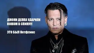 ДЖОНИ ДЕППА УДАРИЛИ НОЖОМ В СПИНУ!!! ЭТО БЫЛ Нетфликс