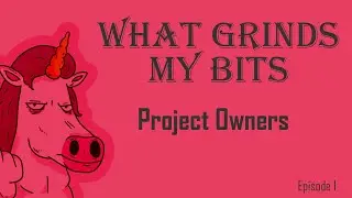 What Grinds My Bits - Episode 1 - Project Owners