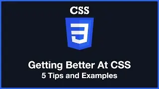 Getting Better At CSS - 5 Tips and Examples