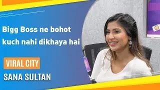 Sana Sultan Shares Her Bigg Boss Experience & Unexpected Friendships | Viral City