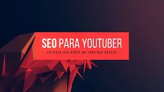 Curso: SEO PARA YOUTUBER - Coloque seu vídeo no topo das buscas