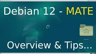 Debian 12 - Bookworm - MATE Desktop Overview & Tips.