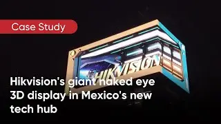 Case study: Hikvisions giant naked eye 3D display in Mexicos new tech hub