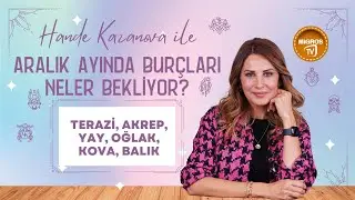 Aralık Burç Yorumları | Terazi, Akrep, Yay, Oğlak, Kova, Balık | Hande Kazanova ile Astroloji