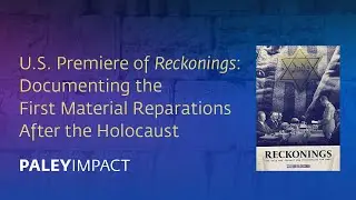 PaleyImpact: U.S. Premiere of Reckonings: Documenting First Material Reparations After the Holocaust