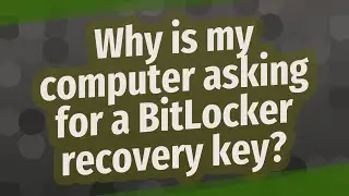 Why is my computer asking for a BitLocker recovery key?